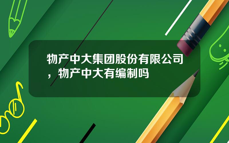 物产中大集团股份有限公司，物产中大有编制吗