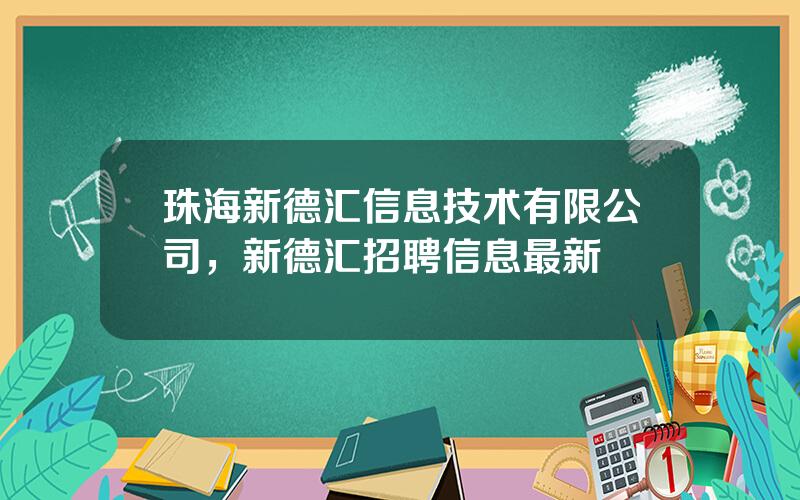 珠海新德汇信息技术有限公司，新德汇招聘信息最新