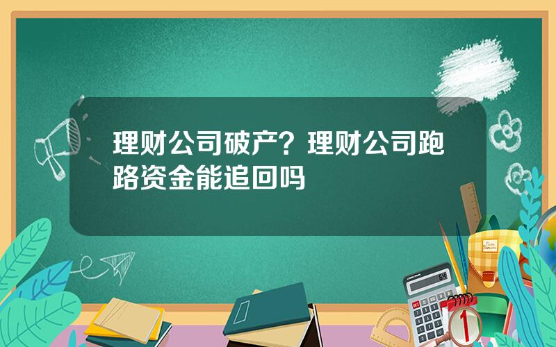 理财公司破产？理财公司跑路资金能追回吗