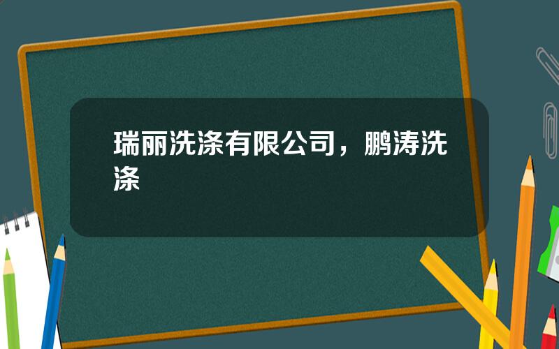 瑞丽洗涤有限公司，鹏涛洗涤