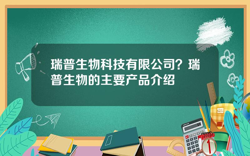 瑞普生物科技有限公司？瑞普生物的主要产品介绍