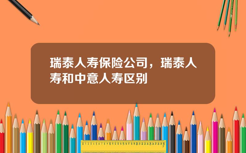 瑞泰人寿保险公司，瑞泰人寿和中意人寿区别