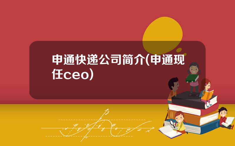 申通快递公司简介(申通现任ceo)