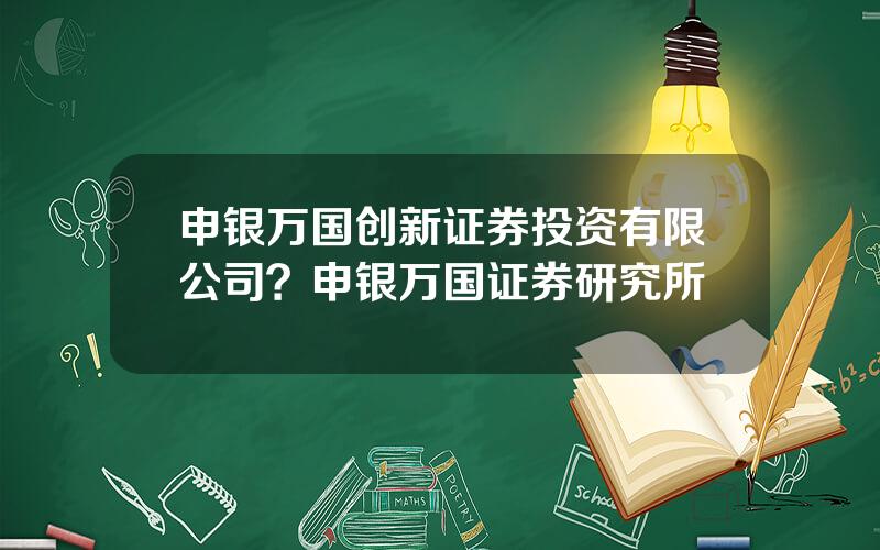 申银万国创新证券投资有限公司？申银万国证券研究所