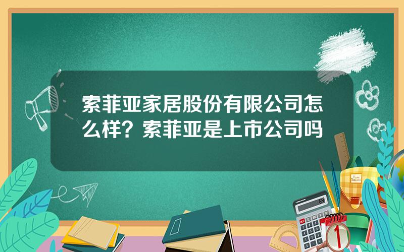 索菲亚家居股份有限公司怎么样？索菲亚是上市公司吗