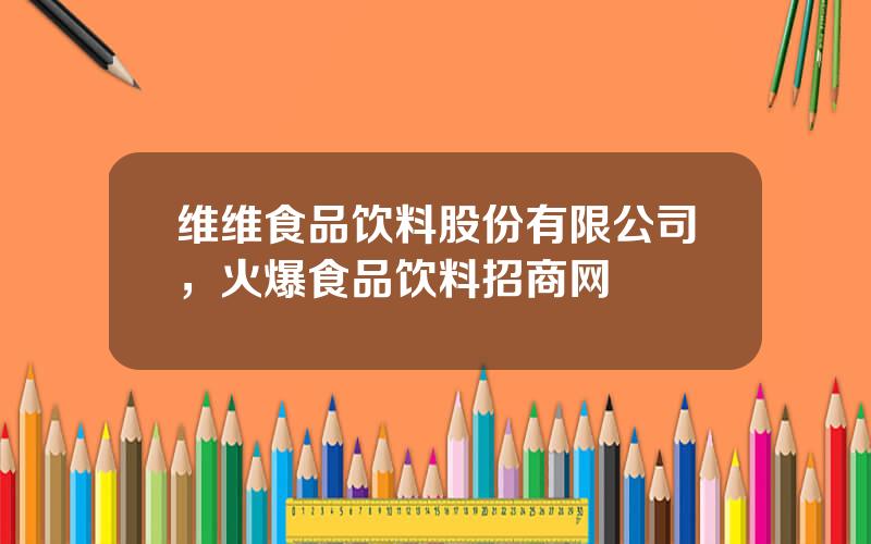 维维食品饮料股份有限公司，火爆食品饮料招商网