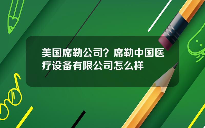 美国席勒公司？席勒中国医疗设备有限公司怎么样