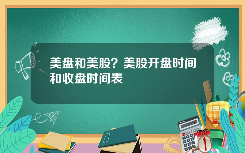 美盘和美股？美股开盘时间和收盘时间表