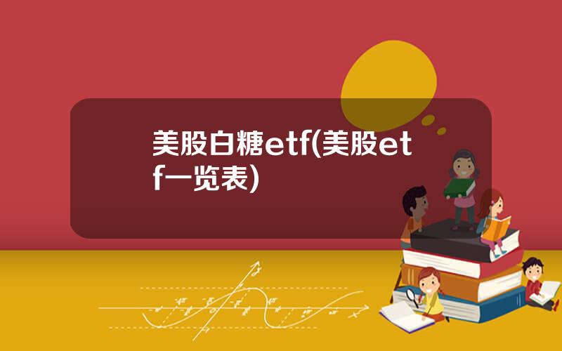 美股白糖etf(美股etf一览表)