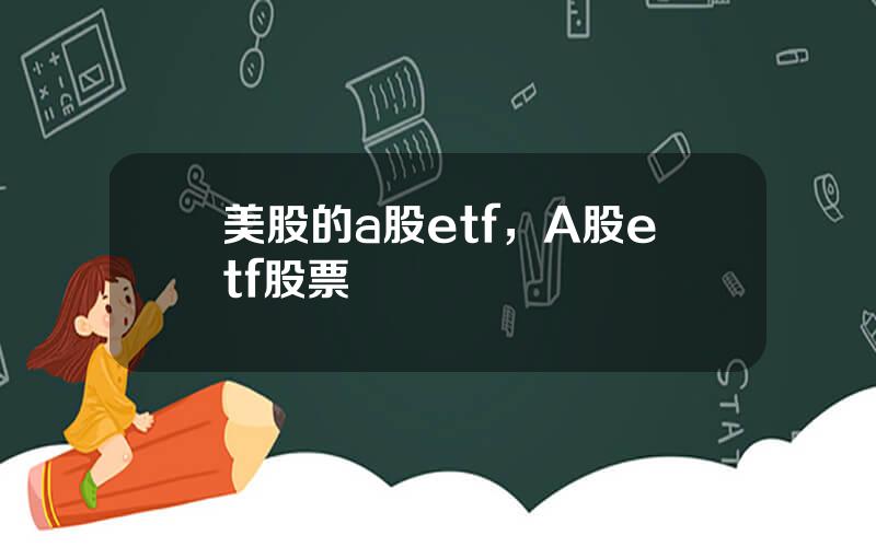 美股的a股etf，A股etf股票