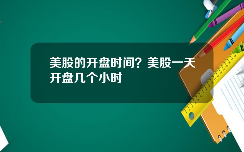 美股的开盘时间？美股一天开盘几个小时