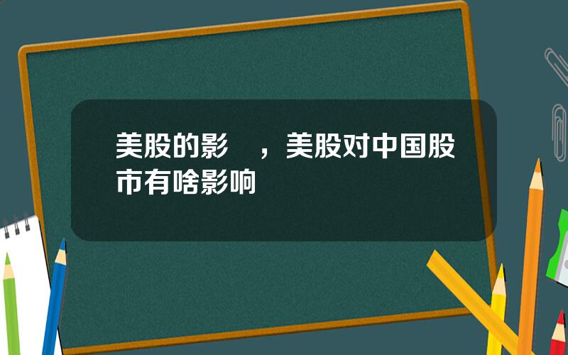 美股的影響，美股对中国股市有啥影响