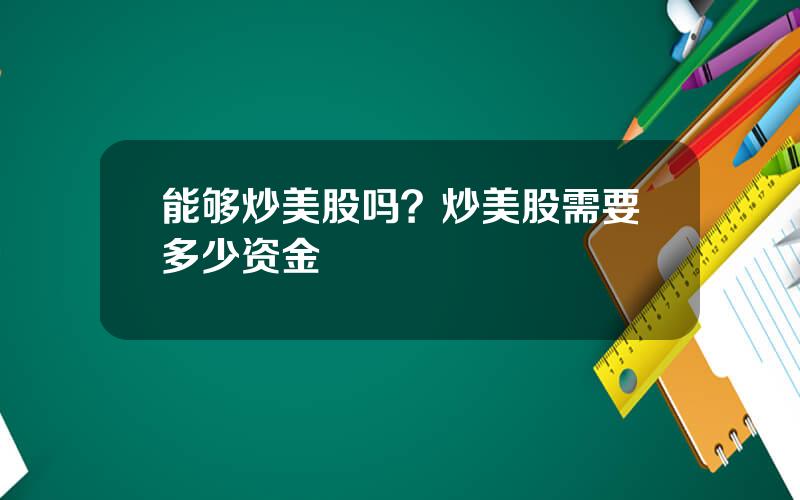 能够炒美股吗？炒美股需要多少资金